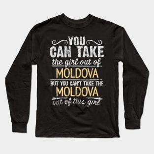 You Can Take The Girl Out Of Moldova But You Cant Take The Moldova Out Of The Girl Design - Gift for Moldovan With Moldova Roots Long Sleeve T-Shirt